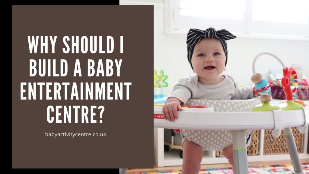 Why should I build a baby entertainment centre?